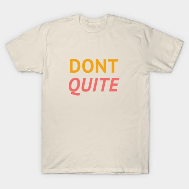 Dont't Quite Tshirt-Typography t-shirt T-Shirt by DesignTuts